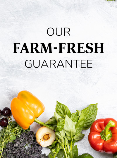 Our Farm- Fresh Guarantee Learn More. 